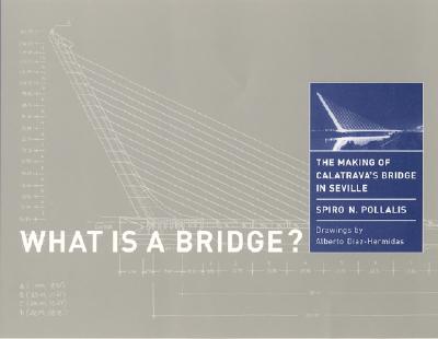 What Is a Bridge?: The Making of Calatrava's Bridge in Seville - Pollalis, Spiro N