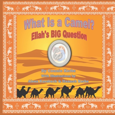 What Is a Camel?: Ellah's BIG Question - Karabach, Alena (Illustrator), and Kerbs, Hannah Faith (Illustrator), and Kerbs, Emmah Hope (Contributions by)