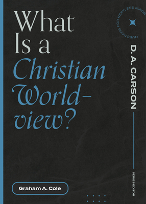 What Is a Christian Worldview? - Cole, Graham A, and Carson, D A (Editor)