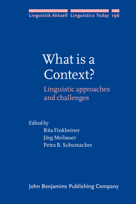 What is a Context?: Linguistic approaches and challenges - Finkbeiner, Rita (Editor), and Meibauer, Jrg (Editor), and Schumacher, Petra B. (Editor)