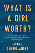 What Is a Girl Worth?: One Woman's Courageous Battle to Protect the Innocent and Stop a Predator--No Matter the Cost
