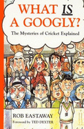 What is a Googly?: The Mysteries of Cricket Explained - Eastaway, Rob