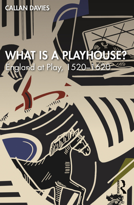 What is a Playhouse?: England at Play, 1520-1620 - Davies, Callan