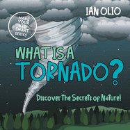 What Is A Tornado? Discover The Secrets Of Nature! MAKE YOUR KID SMART SERIES.: Book For Kids Ages 3-8