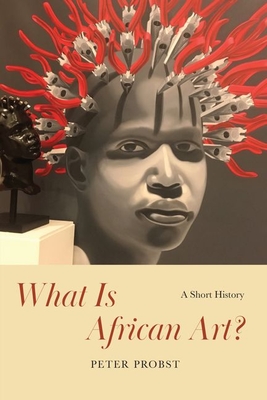 What Is African Art?: A Short History - Probst, Peter