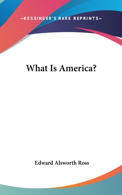 What Is America? - Ross, Edward Alsworth