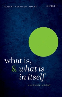 What Is, and What Is In Itself: A Systematic Ontology - Adams, Robert Merrihew, Prof.