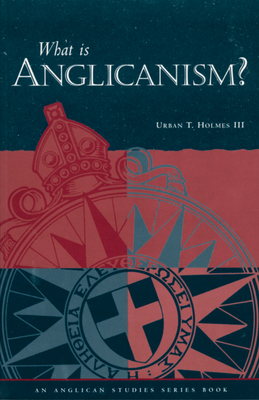 What Is Anglicanism? - III, Urban T Holmes