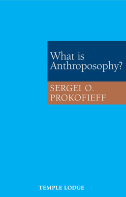 What Is Anthroposophy? - Prokofieff, Sergei O, and Blaxland-de Lange, Simon (Translated by)