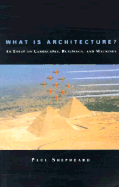 What Is Architecture?: An Essay on Landscapes, Buildings, and Machines