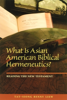 What Is Asian American Biblical Hermeneutics? Reading the New Testament - Liew, Tat-Siong Benny