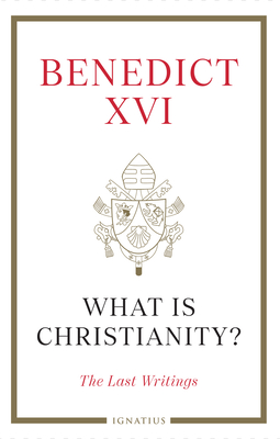 What Is Christianity?: The Last Writings - Benedict XVI, Pope, Pope, and Guerriero, Elio (Editor), and Gnswein, Georg (Editor)