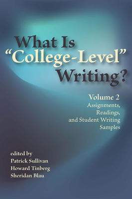 What Is "College-Level" Writing? Volume 2: Assignments, Readings, and Student Writing Samples - Sullivan, Patrick (Editor), and Tinberg, Howard (Editor)