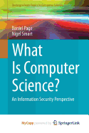 What Is Computer Science?: An Information Security Perspective