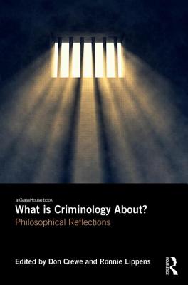 What is Criminology About?: Philosophical Reflections - Crewe, Don (Editor), and Lippens, Ronnie (Editor)