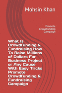 What Is Crowdfunding & Fundraising How To Raise Millions of Dollars For Business Project or Any Cause With Easy Tricks Promote Crowdfunding & Fundraising Campaign: Promote Crowdfunding Campaign