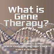 What is Gene Therapy? Disease Treatments, Cloning, Genetic Engineering and Today's Society Grade 6-8 Life Science