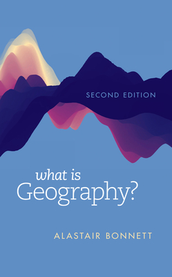 What Is Geography? - Bonnett, Alastair
