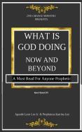 What Is God Doing Now And Beyond: A Must Read For Anyone Prophetic