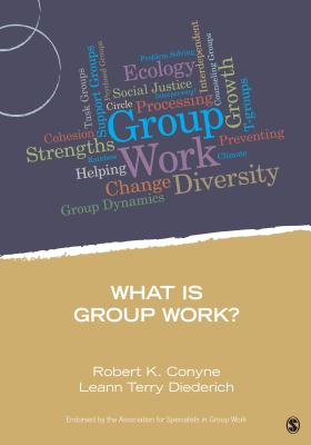What Is Group Work? - Conyne, Robert K, Dr., Ph.D., and Diederich, Leann J Terry, Dr.