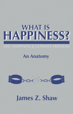 What Is Happiness?: An anatomy (series title: Life Happiness & Ultimate Freedom) - Green, Ameesha (Editor), and Albuquerque, Kyle (Contributions by), and Smith, Nick (Contributions by)