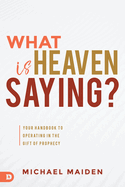 What Is Heaven Saying?: Your Handbook to Operating in the Gift of Prophecy