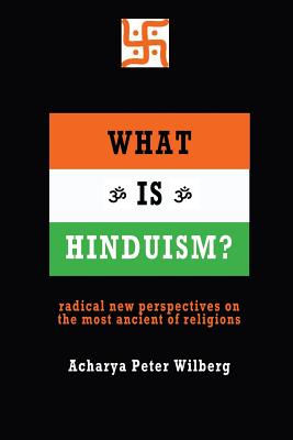 What is Hinduism?: Radical New Perspectives on the Most Ancient of Religions - Wilberg, Peter