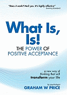 What Is, Is!: The Power of Positive Acceptance