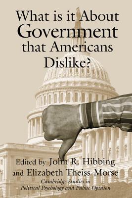 What Is it about Government that Americans Dislike? - Hibbing, John R. (Editor), and Theiss-Morse, Elizabeth (Editor)