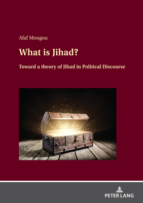 What is Jihad?: Toward a Theory of Jihad in Political Discourse - Mougou, Afaf