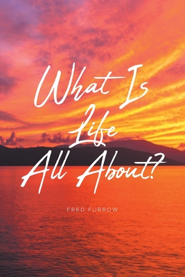What Is Life All About? - Furrow, Fred