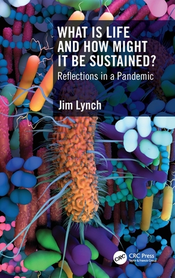 What Is Life and How Might It Be Sustained?: Reflections in a Pandemic - Lynch, Jim