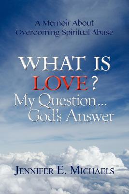 What Is Love? My Question...God's Answer - Michaels, Jennifer E