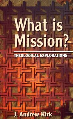 What is Mission?: Theological Explorations - Kirk, J. Andrew