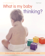 What Is My Baby Thinking?: Understanding Babies and Toddlers from 0-3 Years
