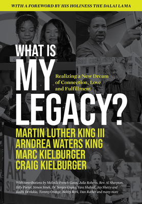 What Is My Legacy?: Realizing a New Dream of Connection, Love and Fulfillment - King, Martin Luther, and King, Arndrea Waters, and Kielburger, Marc