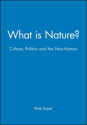 What Is Nature: Culture, Politics and the Non-Human - Soper, Kate, Professor