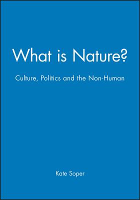 What Is Nature?: Culture, Politics and the Non-Human - Soper, Kate, Professor