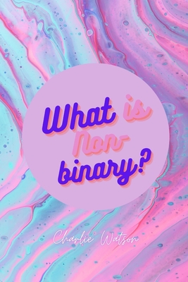 What Is Nonbinary? - Watson, Charlie