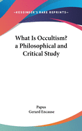 What Is Occultism? a Philosophical and Critical Study