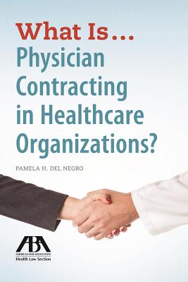 What Is...Physician Contracting in Healthcare Organizations? - del Negro, Pamela