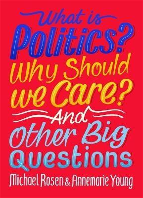 What Is Politics? Why Should we Care? And Other Big Questions - Rosen, Michael, and Young, Annemarie