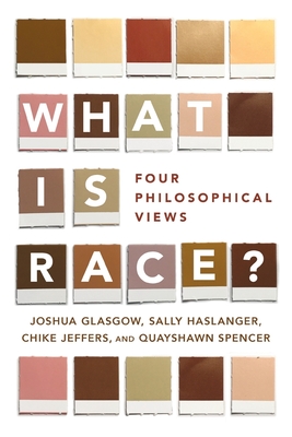 What Is Race?: Four Philosophical Views - Glasgow, Joshua, and Haslanger, Sally, Professor, and Jeffers, Chike