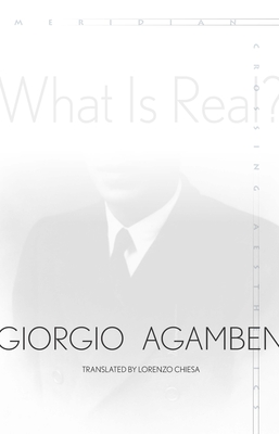 What Is Real? - Agamben, Giorgio, and Chiesa, Lorenzo (Translated by)