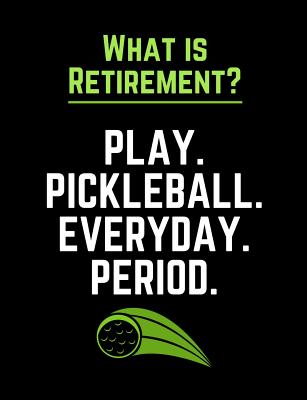 What Is Retirement Play Pickleball Everyday Period: Funny Quotes and Pun Themed College Ruled Composition Notebook - Cuaderno, Punny