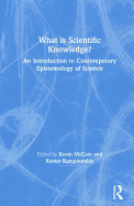 What Is Scientific Knowledge?: An Introduction to Contemporary Epistemology of Science