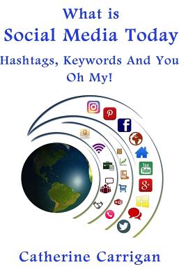 What Is Social Media Today: Hashtags, Keywords and You, Oh My! - Carrigan, Catherine