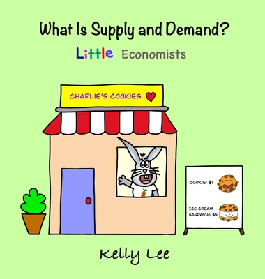 What Is Supply and Demand?: Fundamental elements of most economics principles - Lee, Kelly