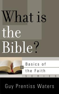 What Is the Bible? - Waters, Guy Prentiss