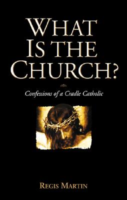 What Is the Church: Confessions of a Cradle Catholic - Martin, Regis
